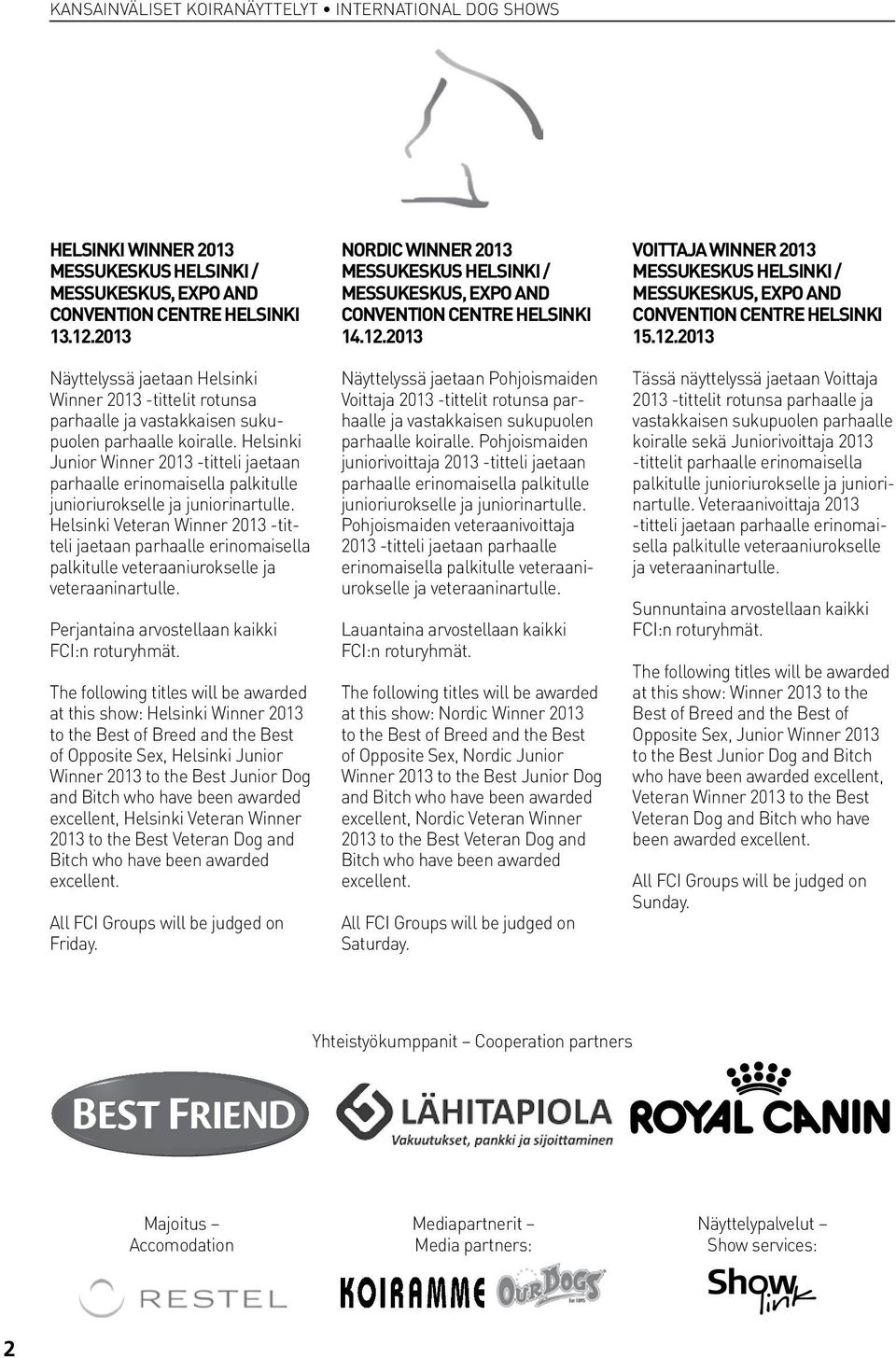 Helsinki Junior Winner 2013 -titteli jaetaan parhaalle erinomaisella palkitulle junioriurokselle ja juniorinartulle.