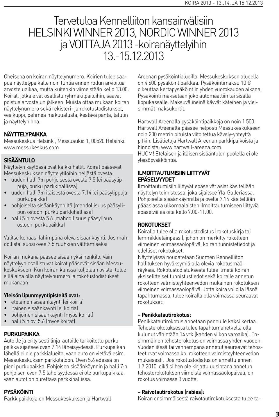 Koirat, jotka eivät osallistu ryhmäkilpailuihin, saavat poistua arvostelun jälkeen.