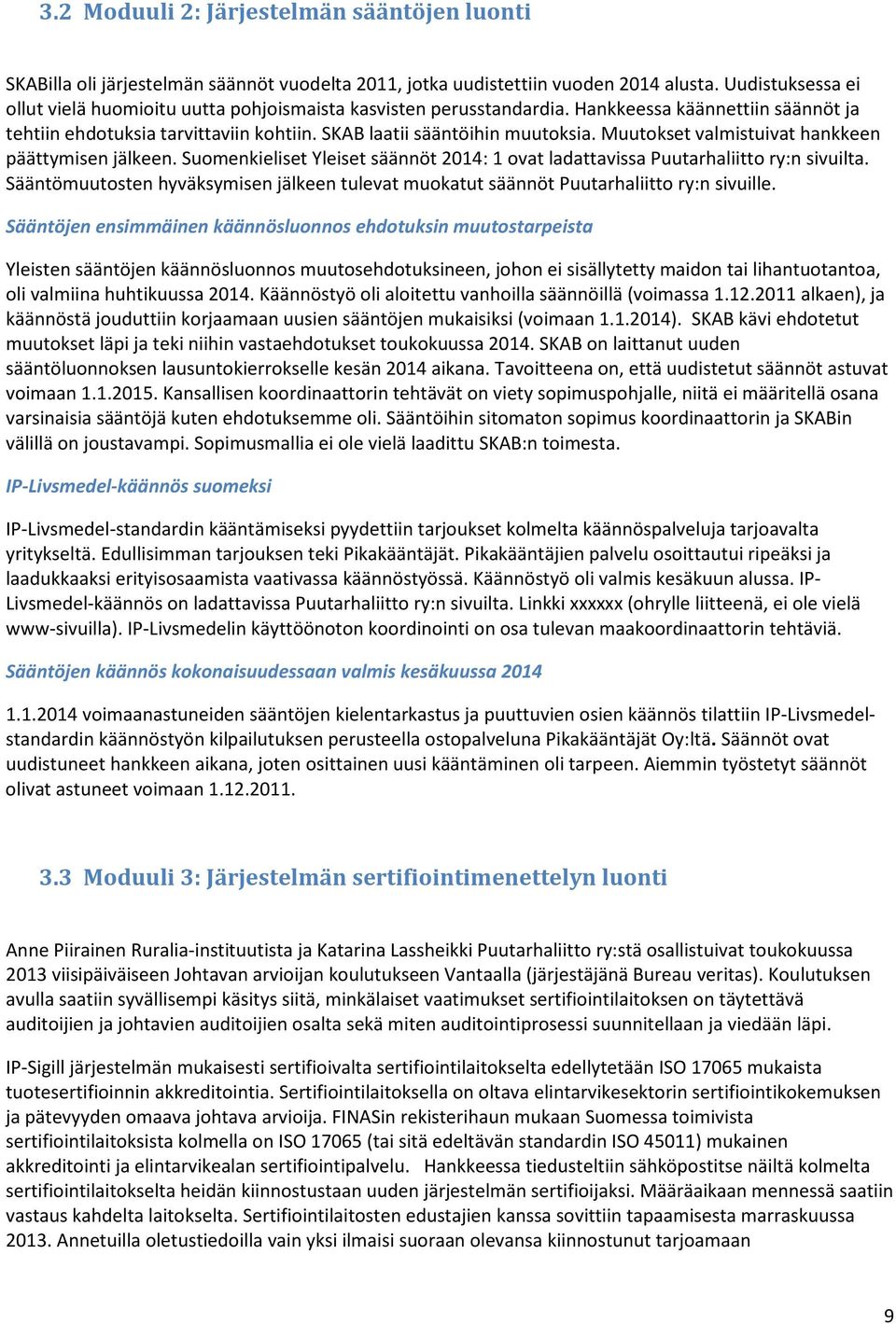 Muutokset valmistuivat hankkeen päättymisen jälkeen. Suomenkieliset Yleiset säännöt 2014: 1 ovat ladattavissa Puutarhaliitto ry:n sivuilta.