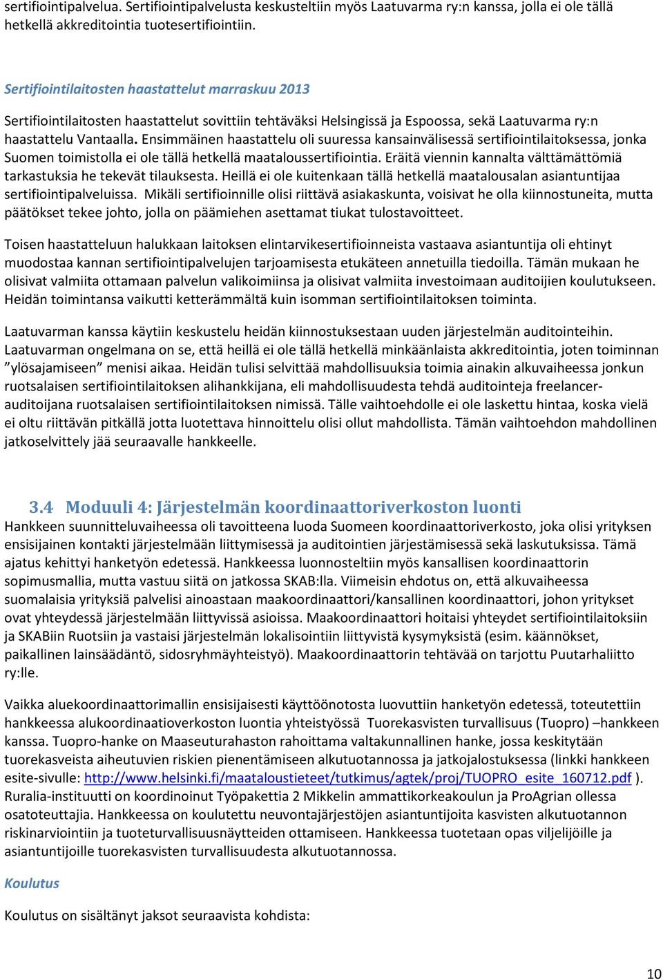 Ensimmäinen haastattelu oli suuressa kansainvälisessä sertifiointilaitoksessa, jonka Suomen toimistolla ei ole tällä hetkellä maataloussertifiointia.