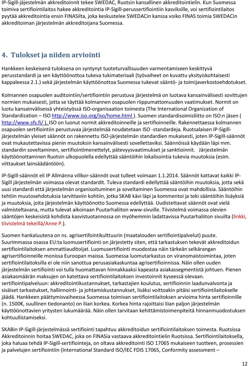 voiko FINAS toimia SWEDACin akkreditoiman järjestelmän akkreditoijana Suomessa. 4.
