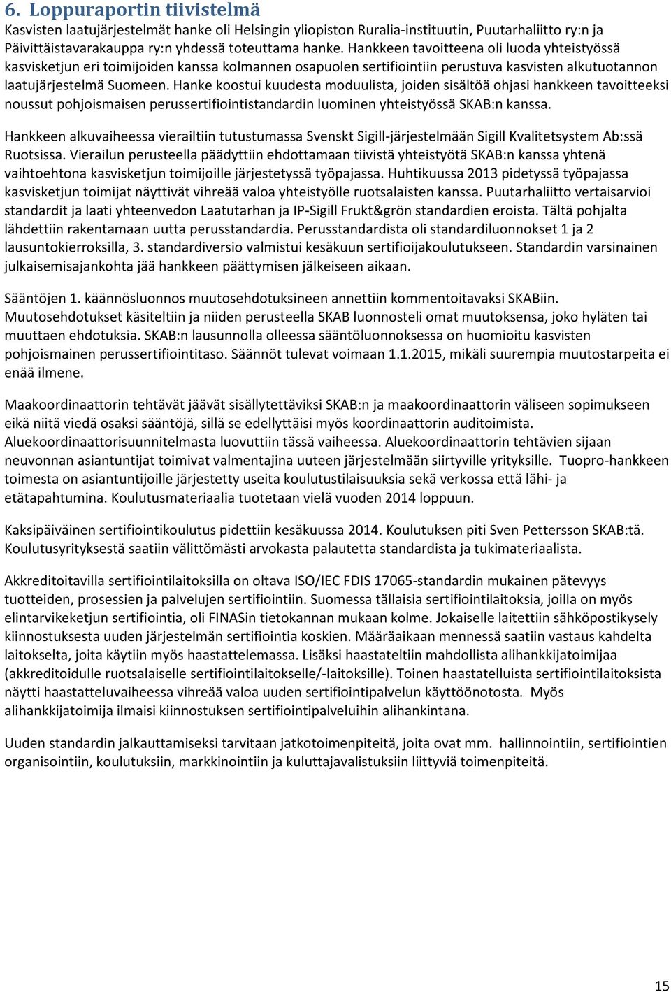 Hanke koostui kuudesta moduulista, joiden sisältöä ohjasi hankkeen tavoitteeksi noussut pohjoismaisen perussertifiointistandardin luominen yhteistyössä SKAB:n kanssa.