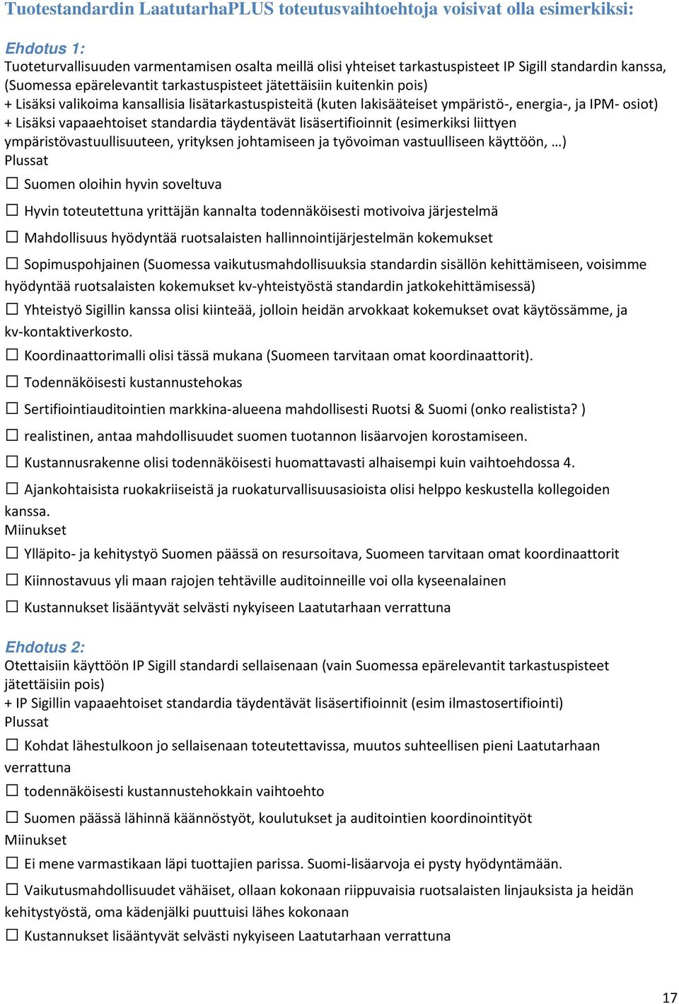 vapaaehtoiset standardia täydentävät lisäsertifioinnit (esimerkiksi liittyen ympäristövastuullisuuteen, yrityksen johtamiseen ja työvoiman vastuulliseen käyttöön, ) Plussat Suomen oloihin hyvin