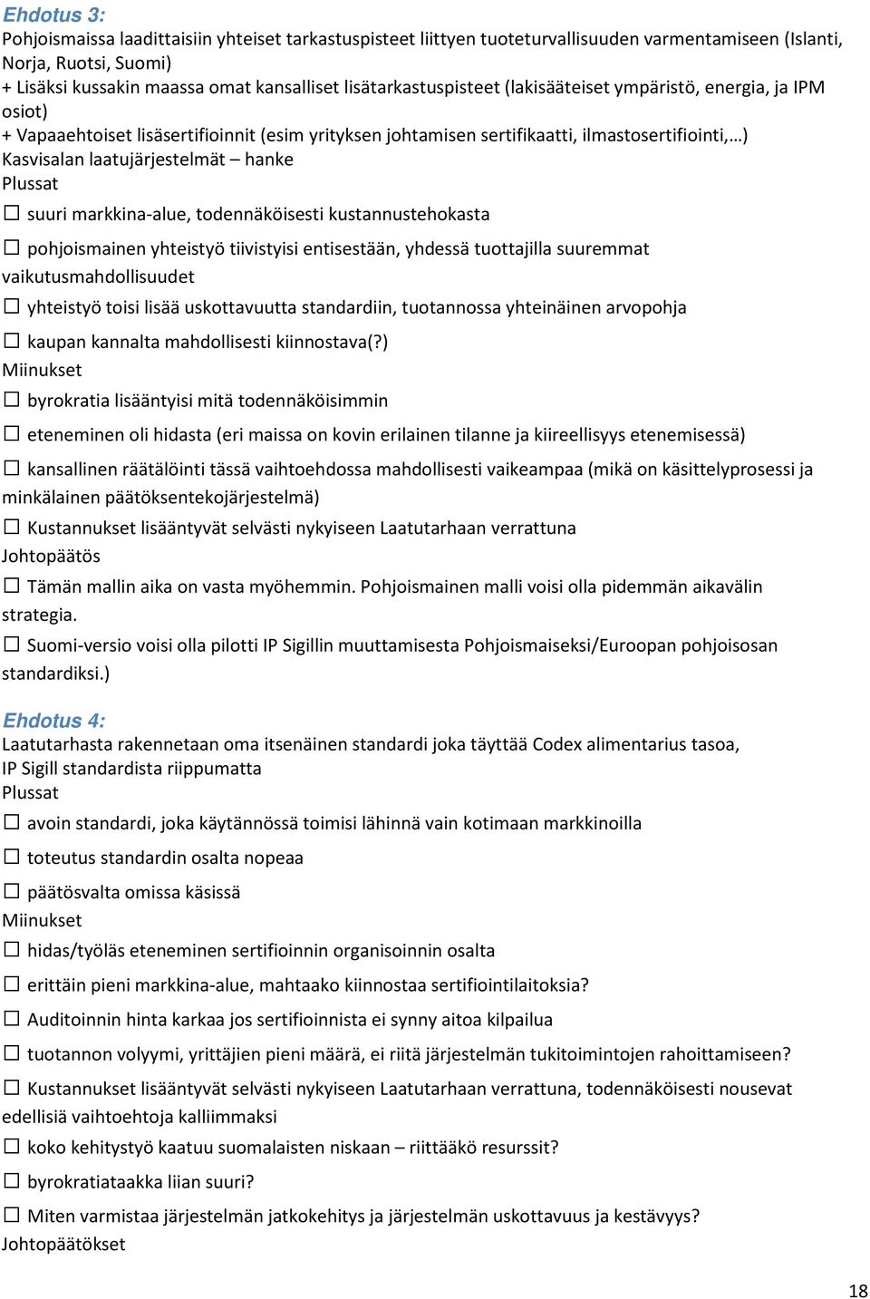 hanke Plussat suuri markkina alue, todennäköisesti kustannustehokasta pohjoismainen yhteistyö tiivistyisi entisestään, yhdessä tuottajilla suuremmat vaikutusmahdollisuudet yhteistyö toisi lisää