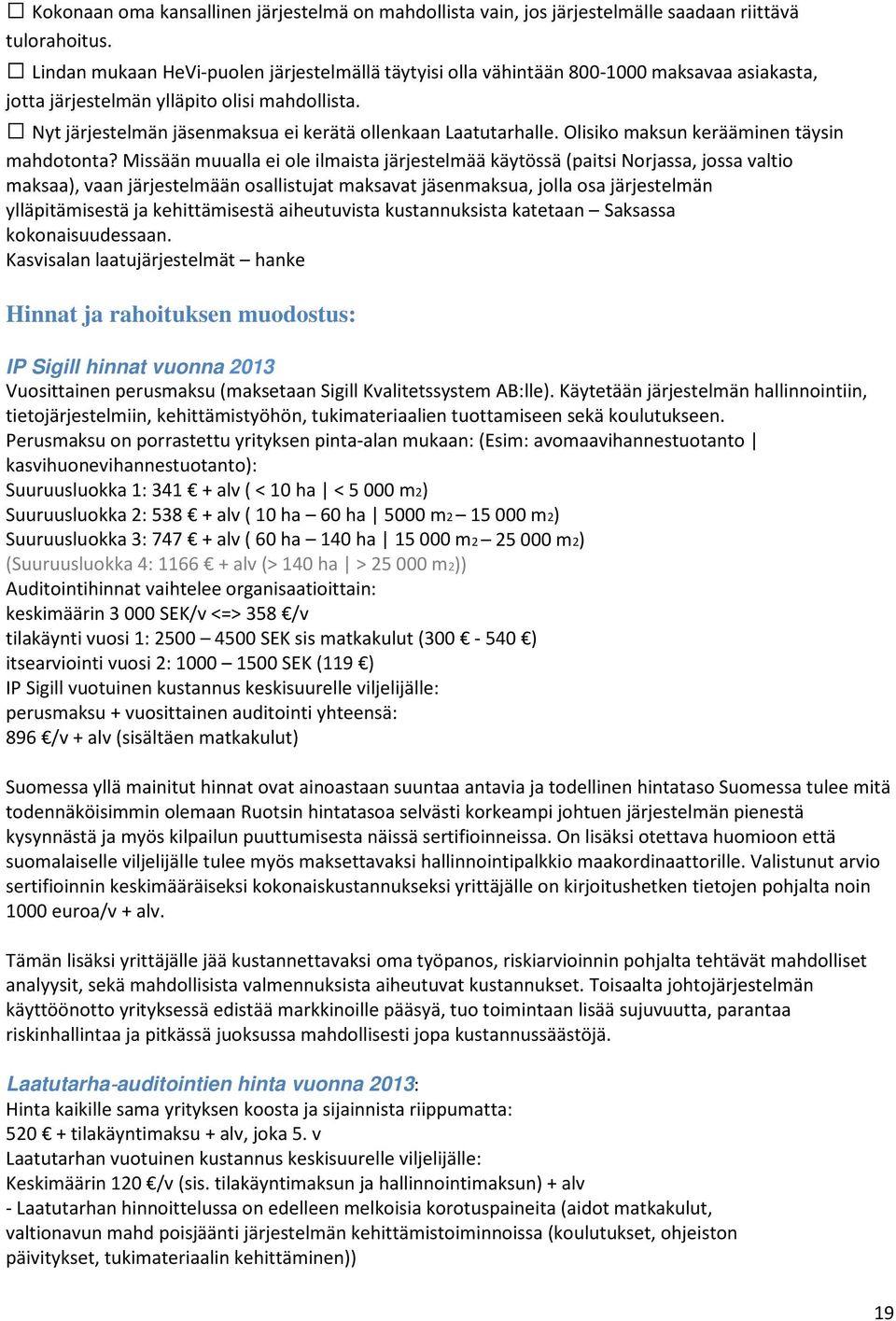 Nyt järjestelmän jäsenmaksua ei kerätä ollenkaan Laatutarhalle. Olisiko maksun kerääminen täysin mahdotonta?