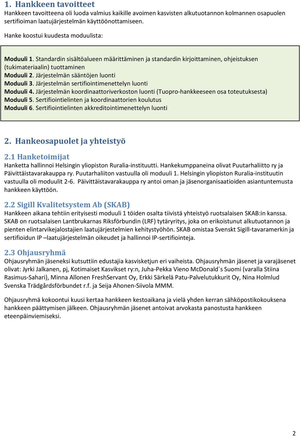 Järjestelmän sääntöjen luonti Moduuli 3. Järjestelmän sertifiointimenettelyn luonti Moduuli 4. Järjestelmän koordinaattoriverkoston luonti (Tuopro-hankkeeseen osa toteutuksesta) Moduuli 5.