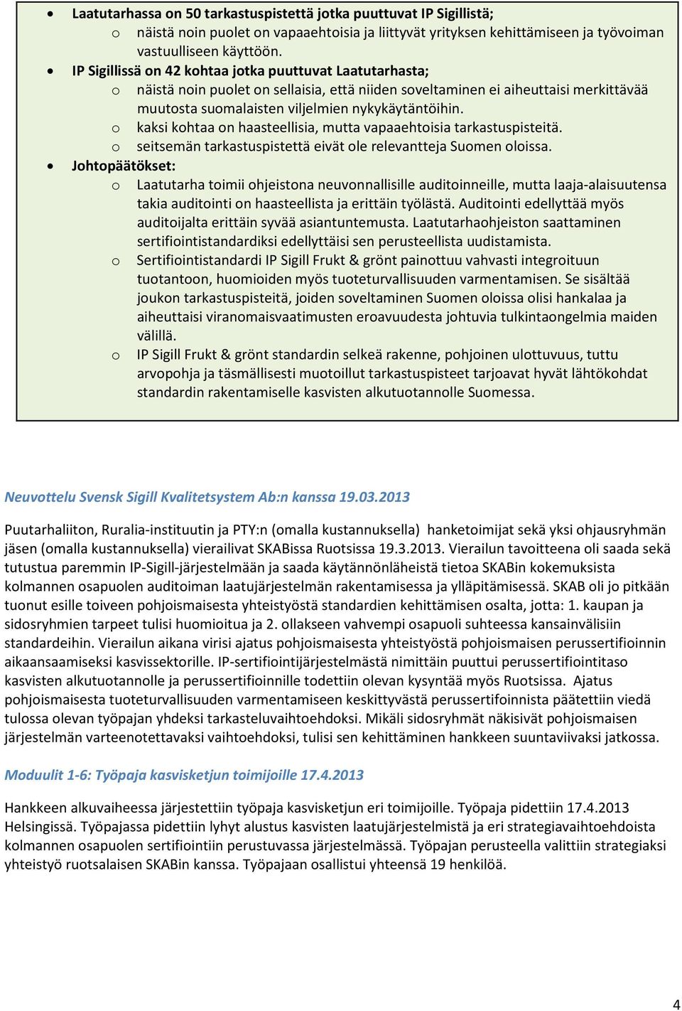 o kaksi kohtaa on haasteellisia, mutta vapaaehtoisia tarkastuspisteitä. o seitsemän tarkastuspistettä eivät ole relevantteja Suomen oloissa.