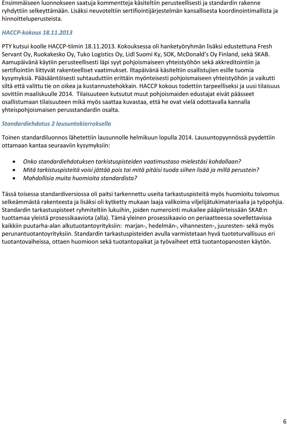 PTY kutsui koolle HACCP-tiimin 18.11.2013. Kokouksessa oli hanketyöryhmän lisäksi edustettuna Fresh Servant Oy, Ruokakesko Oy, Tuko Logistics Oy, Lidl Suomi Ky, SOK, McDonald s Oy Finland, sekä SKAB.