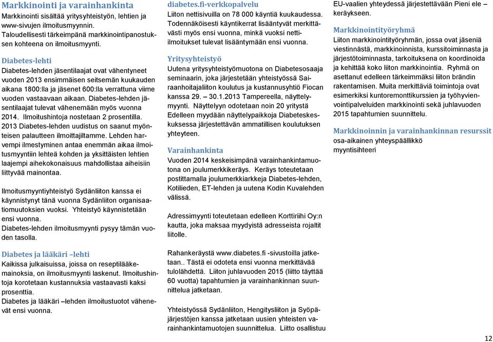 Diabetes-lehden jäsentilaajat tulevat vähenemään myös vuonna 2014. Ilmoitushintoja nostetaan 2 prosentilla. 2013 Diabetes-lehden uudistus on saanut myönteisen palautteen ilmoittajiltamme.