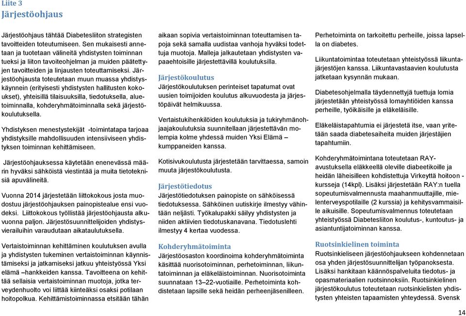 Järjestöohjausta toteutetaan muun muassa yhdistyskäynnein (erityisesti yhdistysten hallitusten kokoukset), yhteisillä tilaisuuksilla, tiedotuksella, aluetoiminnalla, kohderyhmätoiminnalla sekä
