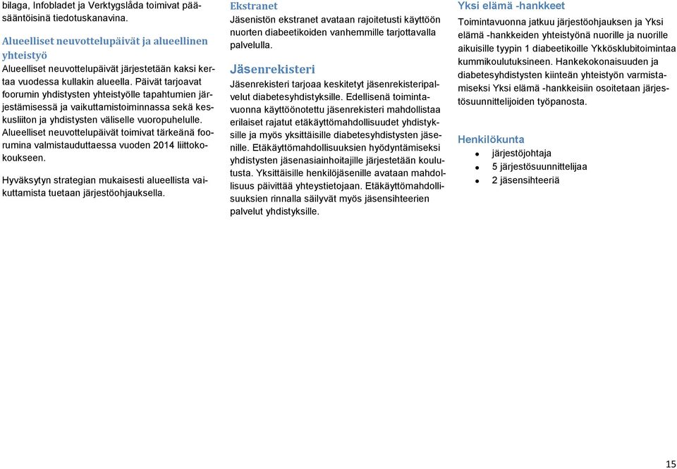 Päivät tarjoavat foorumin yhdistysten yhteistyölle tapahtumien järjestämisessä ja vaikuttamistoiminnassa sekä keskusliiton ja yhdistysten väliselle vuoropuhelulle.
