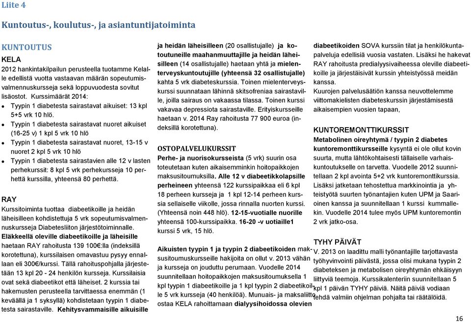 Tyypin 1 diabetesta sairastavat nuoret aikuiset (16-25 v) 1 kpl 5 vrk 10 hlö Tyypin 1 diabetesta sairastavat nuoret, 13-15 v nuoret 2 kpl 5 vrk 10 hlö Tyypin 1 diabetesta sairastavien alle 12 v