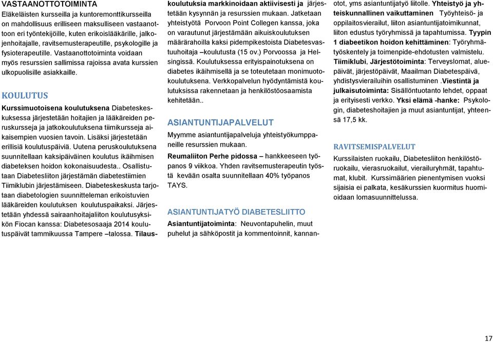 KOULUTUS Kurssimuotoisena koulutuksena Diabeteskeskuksessa järjestetään hoitajien ja lääkäreiden peruskursseja ja jatkokoulutuksena tiimikursseja aikaisempien vuosien tavoin.
