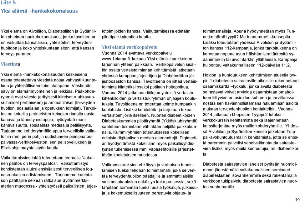 Viestinnän sävy on elämänmyönteinen ja leikkisä.