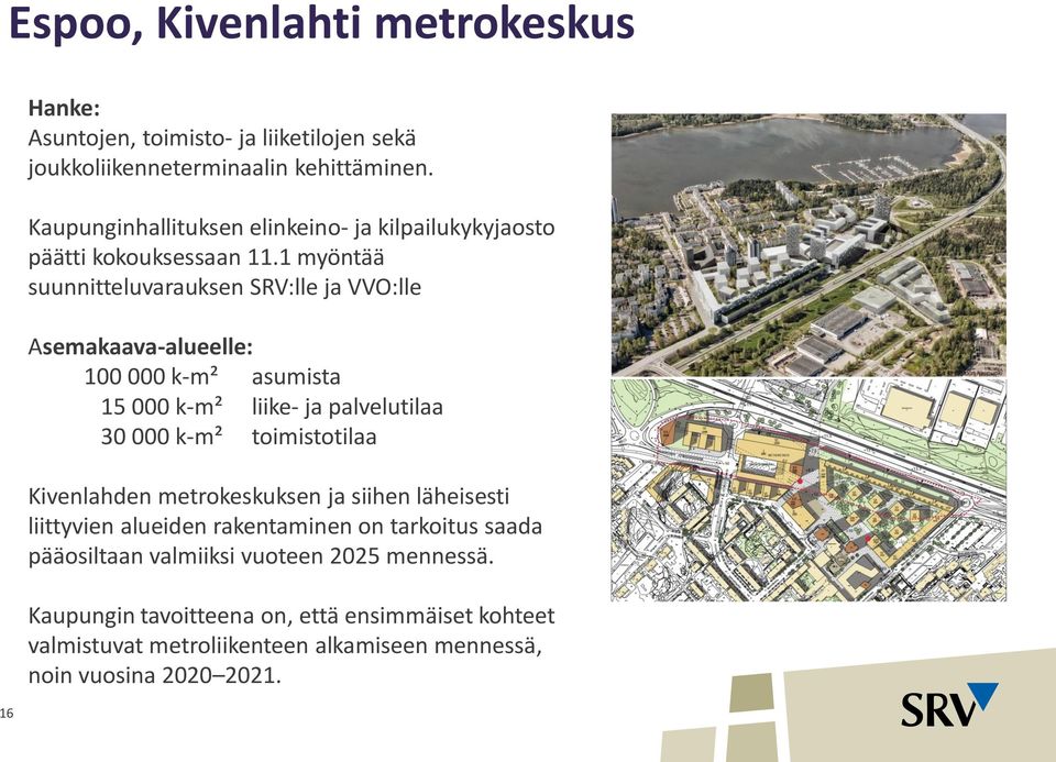 1 myöntää suunnitteluvarauksen SRV:lle ja VVO:lle Asemakaava-alueelle: 100 000 k-m² asumista 15 000 k-m² liike- ja palvelutilaa 30 000 k-m² toimistotilaa