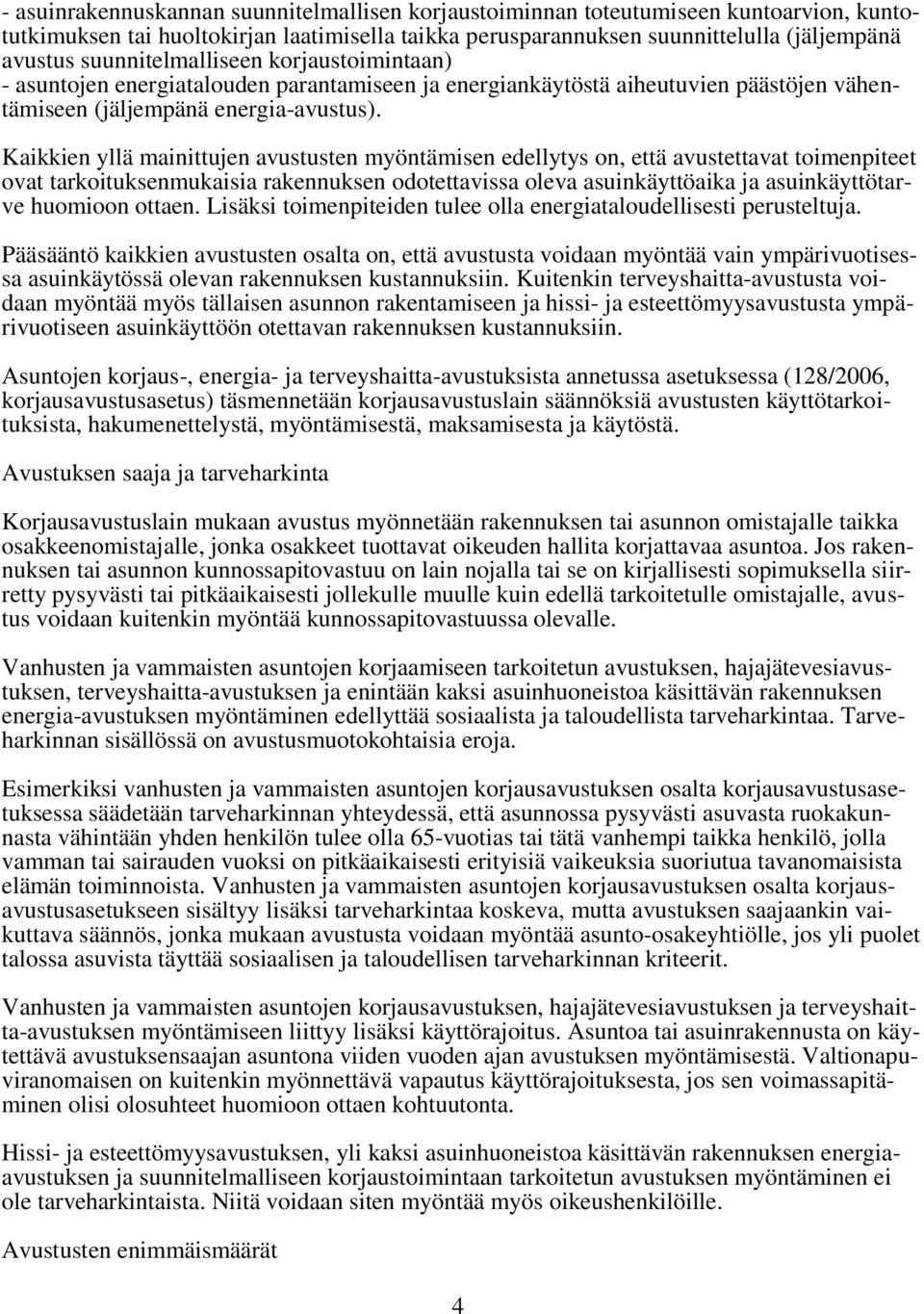 Kaikkien yllä mainittujen avustusten myöntämisen edellytys on, että avustettavat toimenpiteet ovat tarkoituksenmukaisia rakennuksen odotettavissa oleva asuinkäyttöaika ja asuinkäyttötarve huomioon