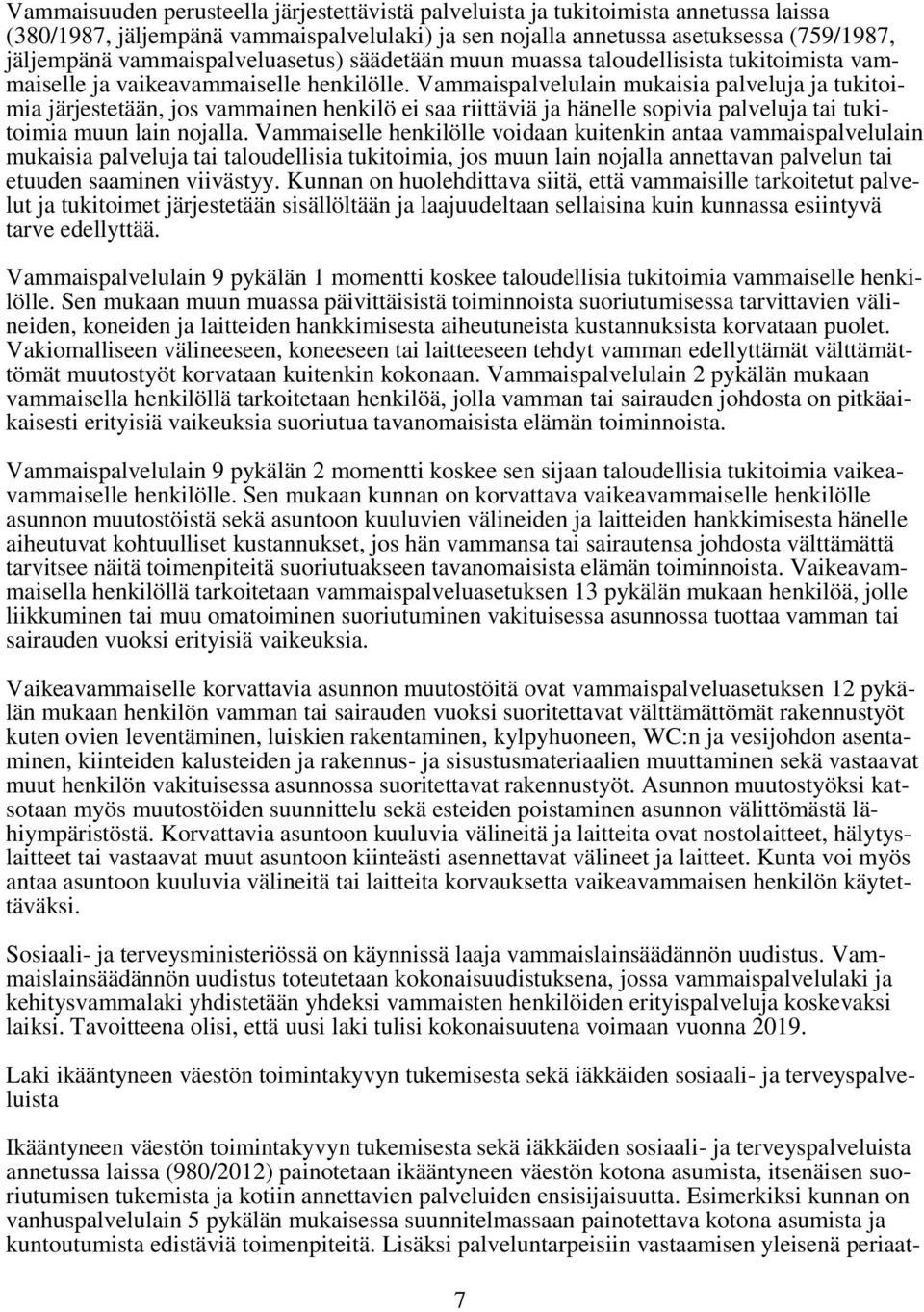 Vammaispalvelulain mukaisia palveluja ja tukitoimia järjestetään, jos vammainen henkilö ei saa riittäviä ja hänelle sopivia palveluja tai tukitoimia muun lain nojalla.