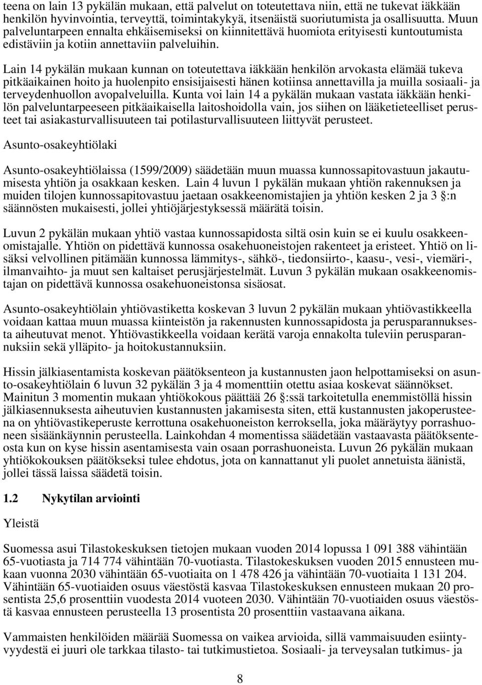 Lain 14 pykälän mukaan kunnan on toteutettava iäkkään henkilön arvokasta elämää tukeva pitkäaikainen hoito ja huolenpito ensisijaisesti hänen kotiinsa annettavilla ja muilla sosiaali- ja