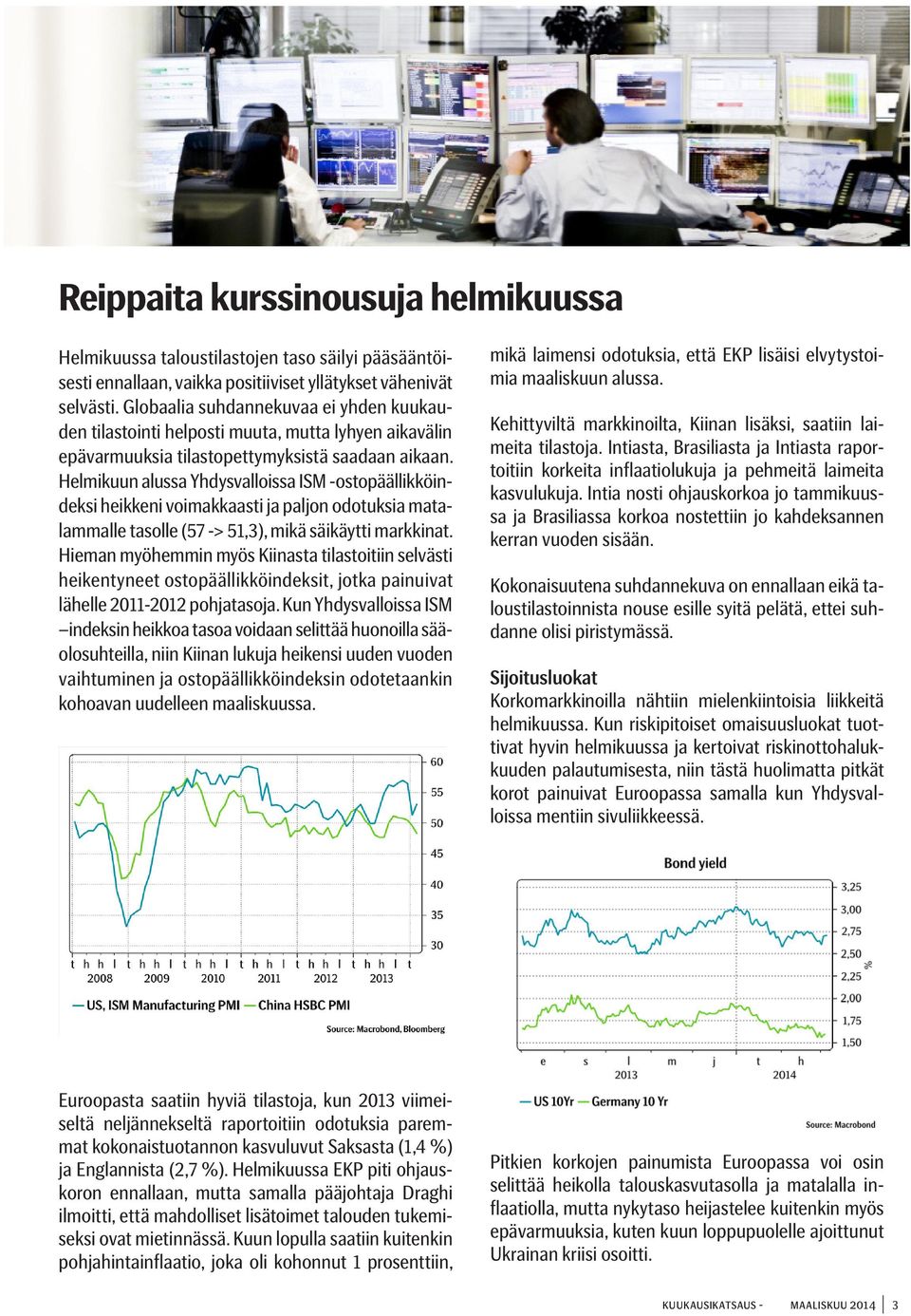 Helmikuun alussa Yhdysvalloissa ISM -ostopäällikköindeksi heikkeni voimakkaasti ja paljon odotuksia matalammalle tasolle (57 -> 51,3), mikä säikäytti markkinat.