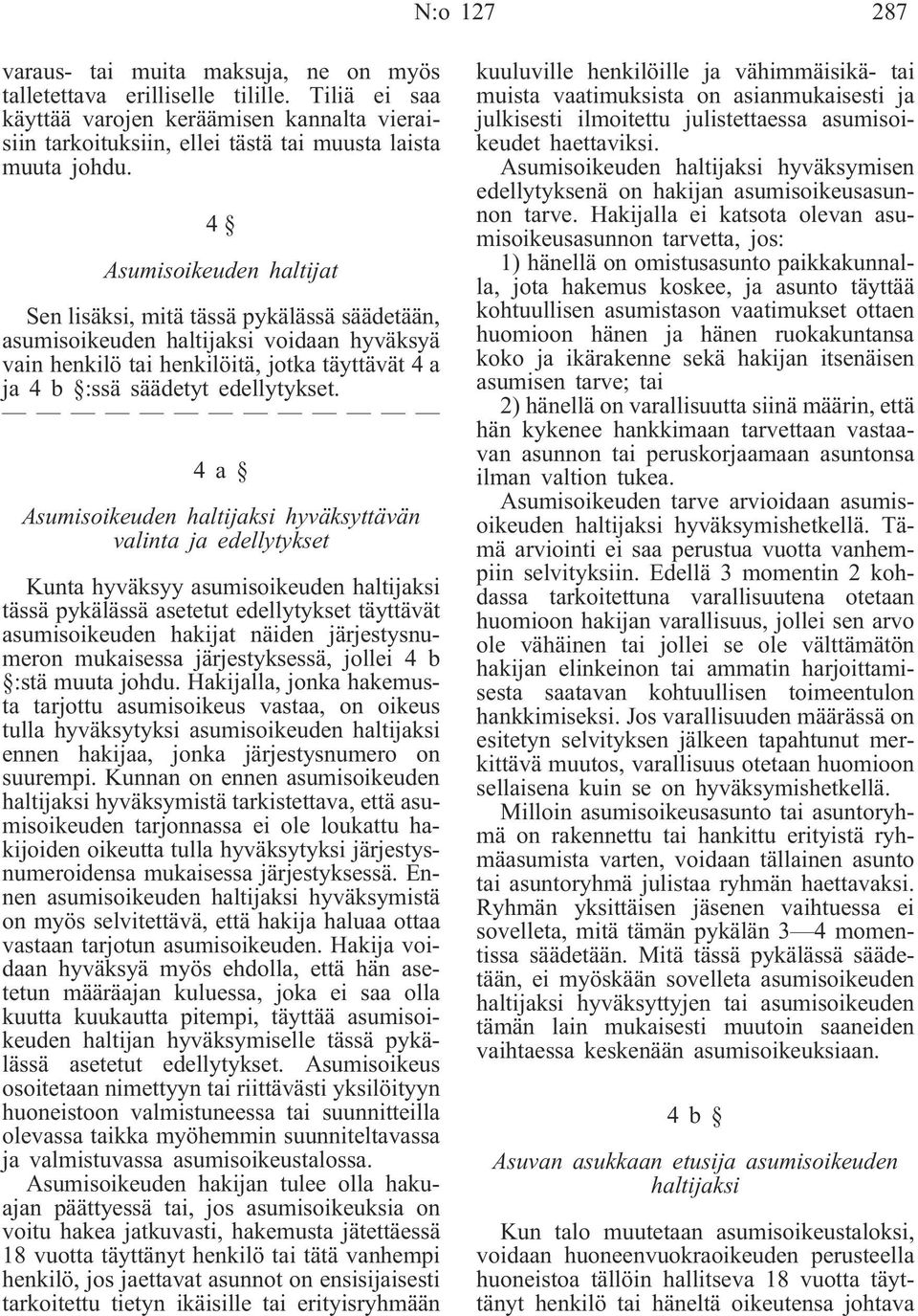 4 Asumisoikeuden haltijat Sen lisäksi, mitä tässä pykälässä säädetään, asumisoikeuden haltijaksi voidaan hyväksyä vain henkilö tai henkilöitä, jotka täyttävät 4 a ja 4 b :ssä säädetyt edellytykset.