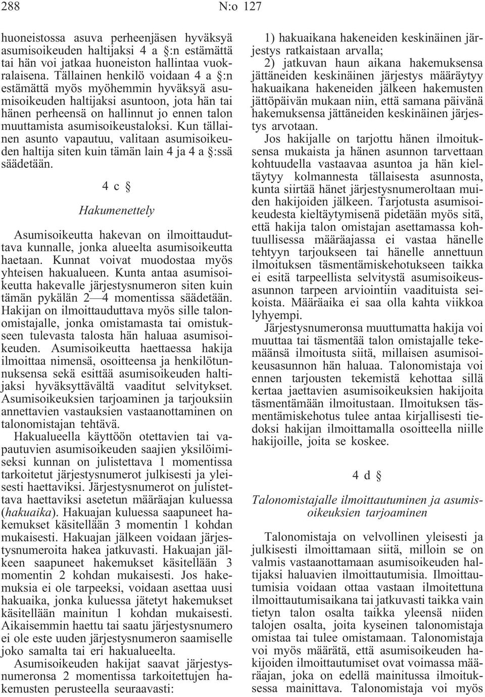 Kun tällainen asunto vapautuu, valitaan asumisoikeuden haltija siten kuin tämän lain 4 ja 4 a :ssä säädetään.