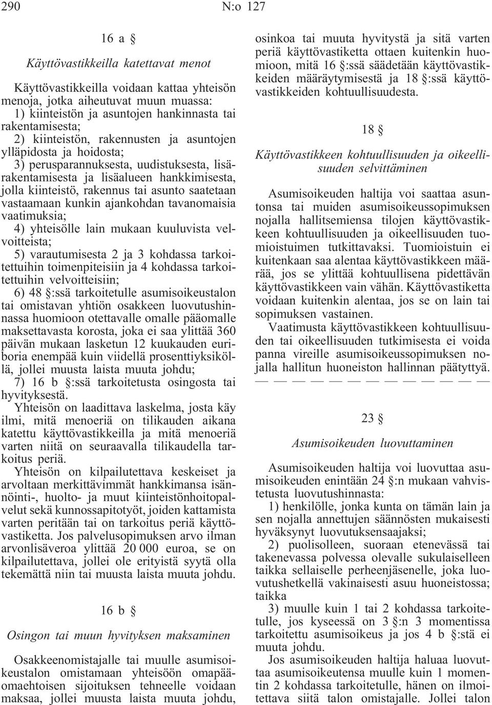 vastaamaan kunkin ajankohdan tavanomaisia vaatimuksia; 4) yhteisölle lain mukaan kuuluvista velvoitteista; 5) varautumisesta 2 ja 3 kohdassa tarkoitettuihin toimenpiteisiin ja 4 kohdassa