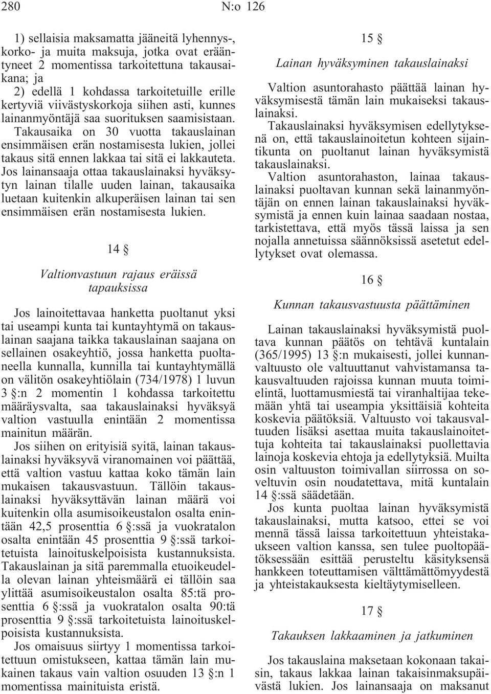 Takausaika on 30 vuotta takauslainan ensimmäisen erän nostamisesta lukien, jollei takaus sitä ennen lakkaa tai sitä ei lakkauteta.