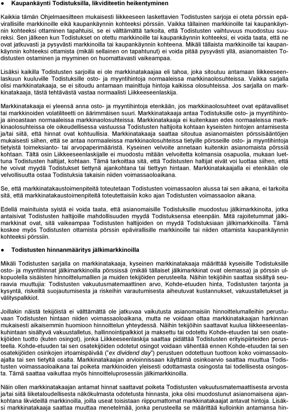 Sen jälkeen kun Todistukset on otettu markkinoille tai kaupankäynnin kohteeksi, ei voida taata, että ne ovat jatkuvasti ja pysyvästi markkinoilla tai kaupankäynnin kohteena.