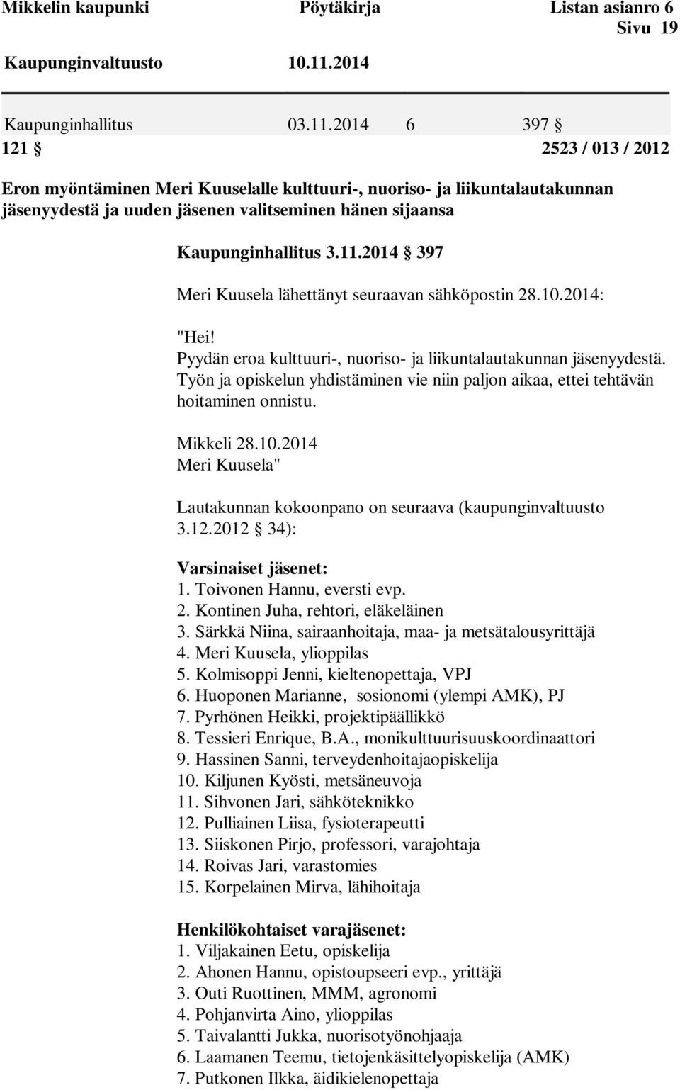 2014 6 397 121 2523 / 013 / 2012 Eron myöntäminen Meri Kuuselalle kulttuuri-, nuoriso- ja liikuntalautakunnan jäsenyydestä ja uuden jäsenen valitseminen hänen sijaansa Kaupunginhallitus 3.11.