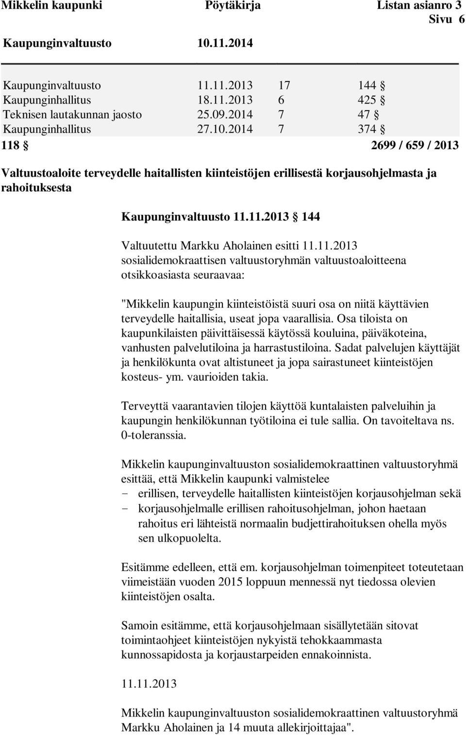 11.2013 sosialidemokraattisen valtuustoryhmän valtuustoaloitteena otsikkoasiasta seuraavaa: "Mikkelin kaupungin kiinteistöistä suuri osa on niitä käyttävien terveydelle haitallisia, useat jopa