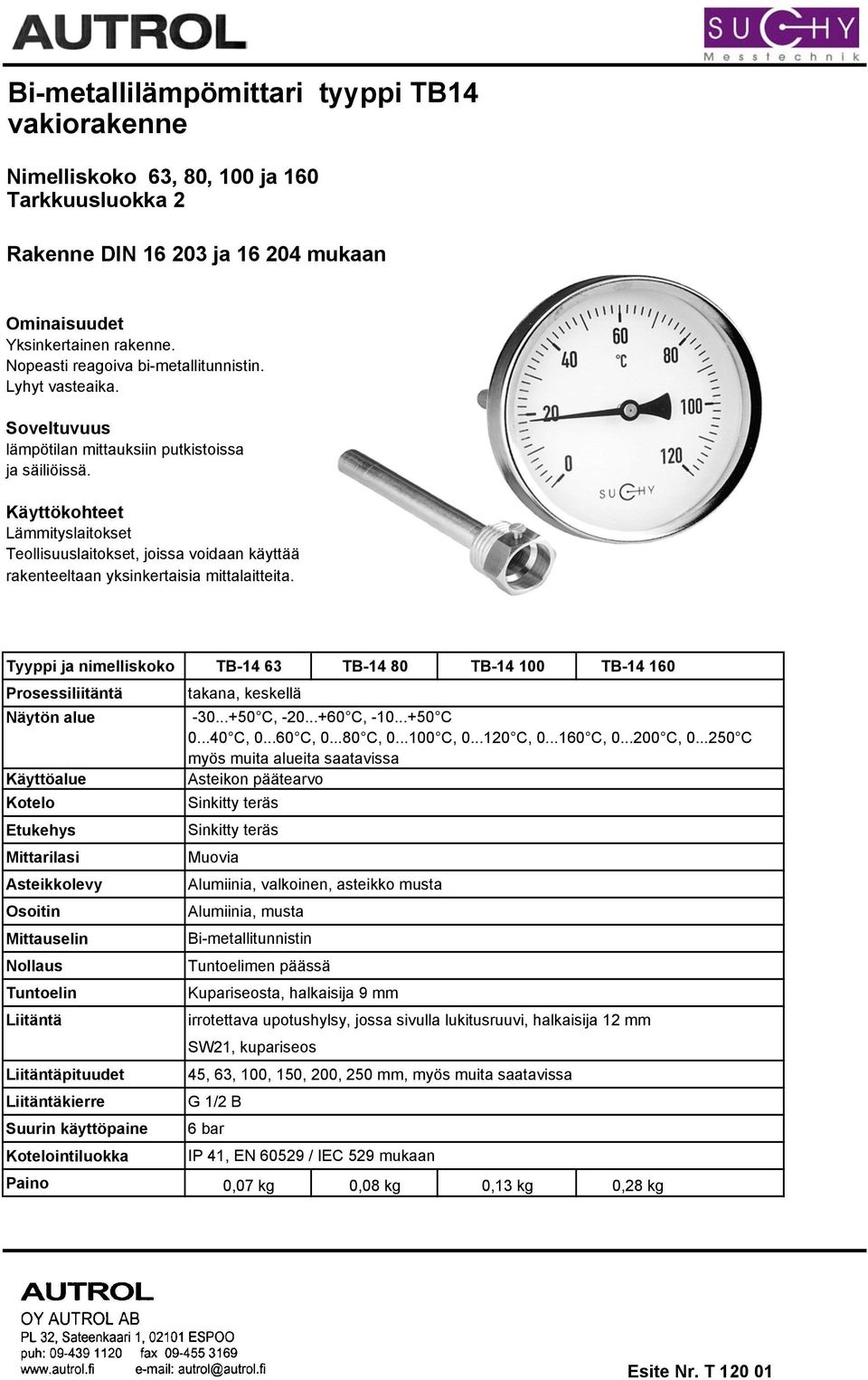 Käyttökohteet Lämmityslaitokset Teollisuuslaitokset, joissa voidaan käyttää rakenteeltaan yksinkertaisia mittalaitteita.