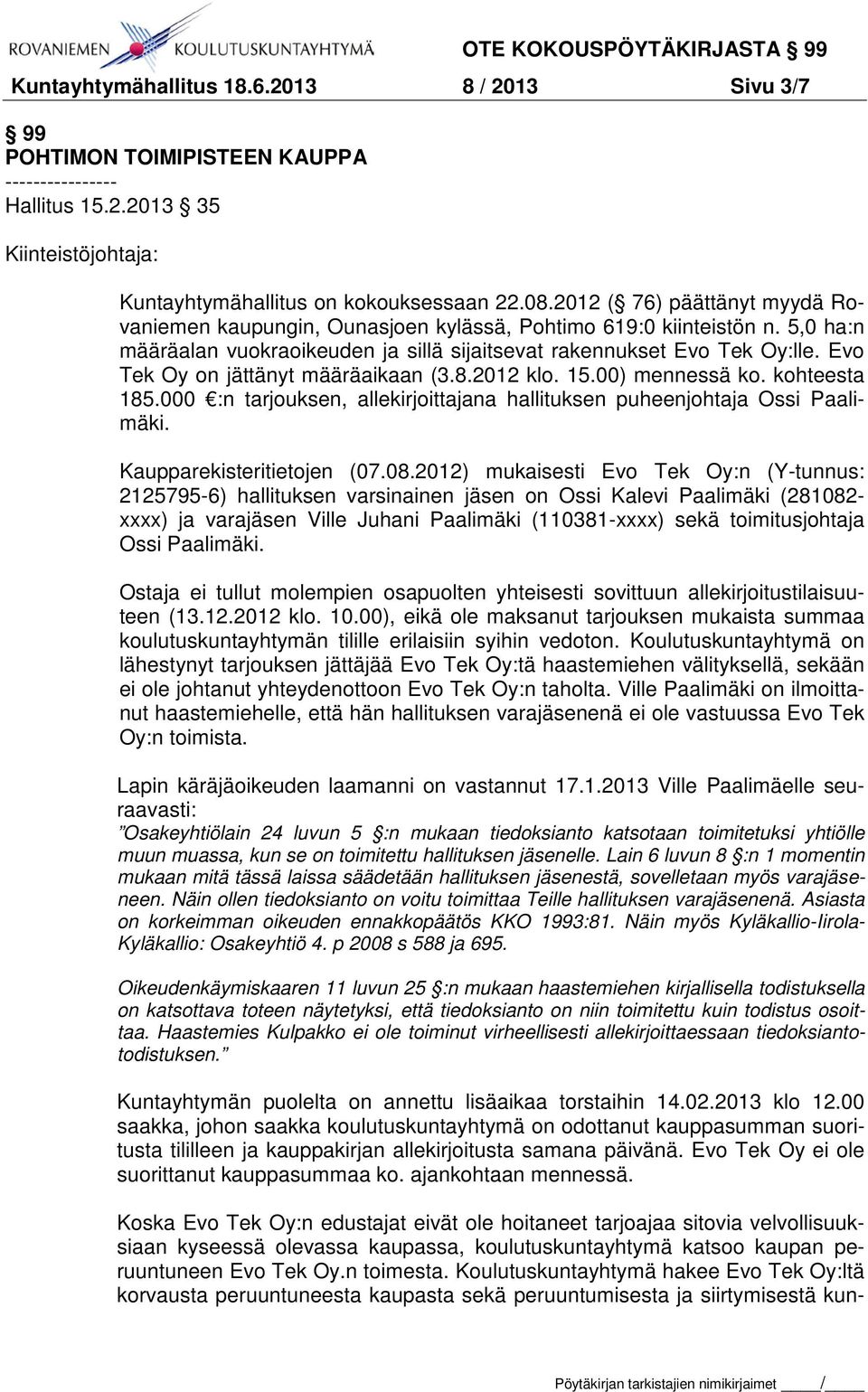Evo Tek Oy on jättänyt määräaikaan (3.8.2012 klo. 15.00) mennessä ko. kohteesta 185.000 :n tarjouksen, allekirjoittajana hallituksen puheenjohtaja Ossi Paalimäki. Kaupparekisteritietojen (07.08.