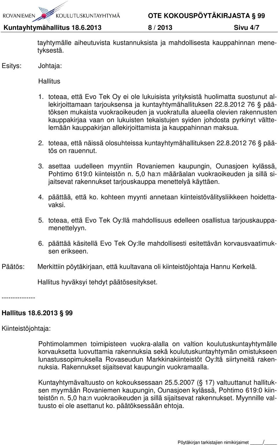 2012 76 päätöksen mukaista vuokraoikeuden ja vuokratulla alueella olevien rakennusten kauppakirjaa vaan on lukuisten tekaistujen syiden johdosta pyrkinyt välttelemään kauppakirjan allekirjoittamista