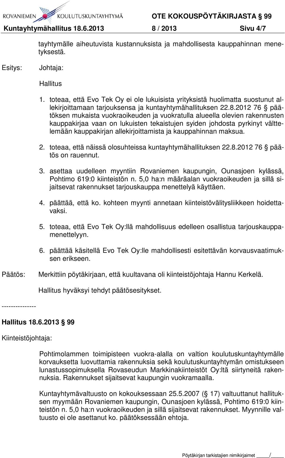 2012 76 päätöksen mukaista vuokraoikeuden ja vuokratulla alueella olevien rakennusten kauppakirjaa vaan on lukuisten tekaistujen syiden johdosta pyrkinyt välttelemään kauppakirjan allekirjoittamista