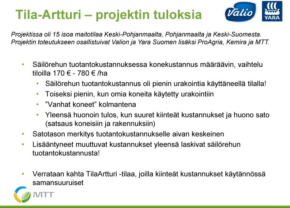 Säilörehun tuotantokustannuksessa konekustannus määräävin, vaihtelu tiloilla 170-780 /ha Säilörehun tuotantokustannus oli pienin urakointia käyttäneellä tilalla!