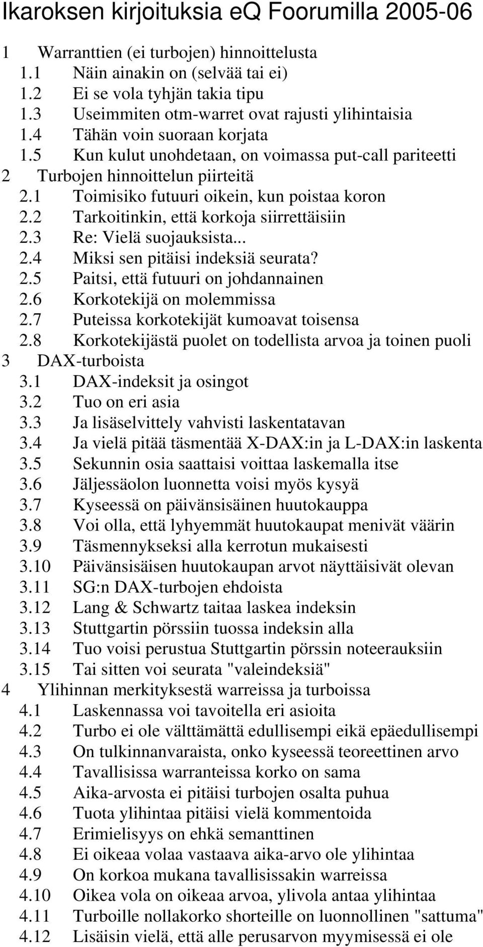 1 Toimisiko futuuri oikein, kun poistaa koron 2.2 Tarkoitinkin, että korkoja siirrettäisiin 2.3 Re: Vielä suojauksista... 2.4 Miksi sen pitäisi indeksiä seurata? 2.5 Paitsi, että futuuri on johdannainen 2.