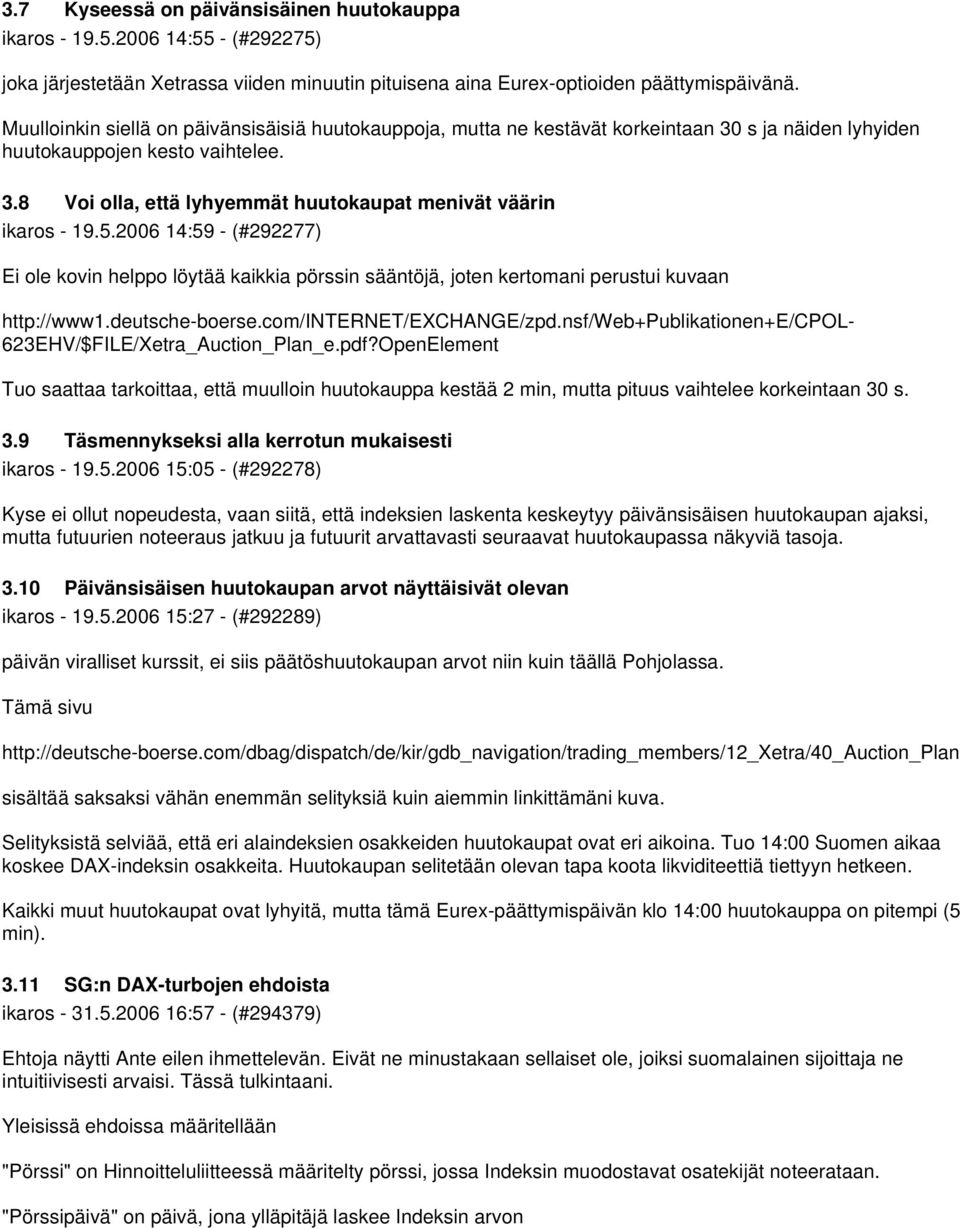 5.2006 14:59 - (#292277) Ei ole kovin helppo löytää kaikkia pörssin sääntöjä, joten kertomani perustui kuvaan http://www1.deutsche-boerse.com/internet/exchange/zpd.