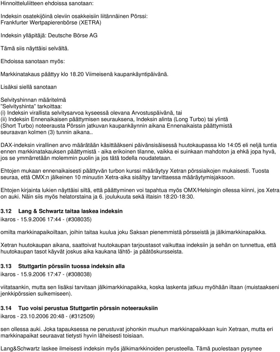 Lisäksi siellä sanotaan Selvityshinnan määritelmä Selvityshinta tarkoittaa: (i) Indeksin virallista selvitysarvoa kyseessä olevana Arvostuspäivänä, tai (ii) Indeksin Ennenaikaisen päättymisen