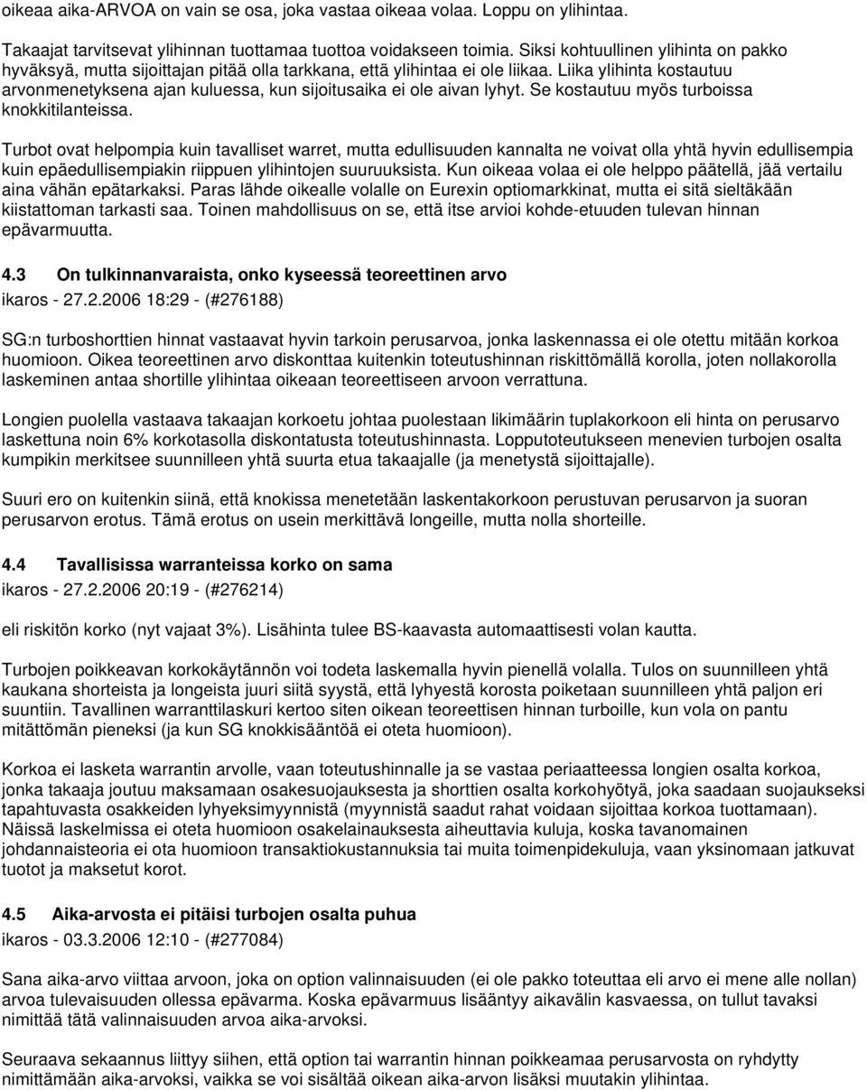 Liika ylihinta kostautuu arvonmenetyksena ajan kuluessa, kun sijoitusaika ei ole aivan lyhyt. Se kostautuu myös turboissa knokkitilanteissa.