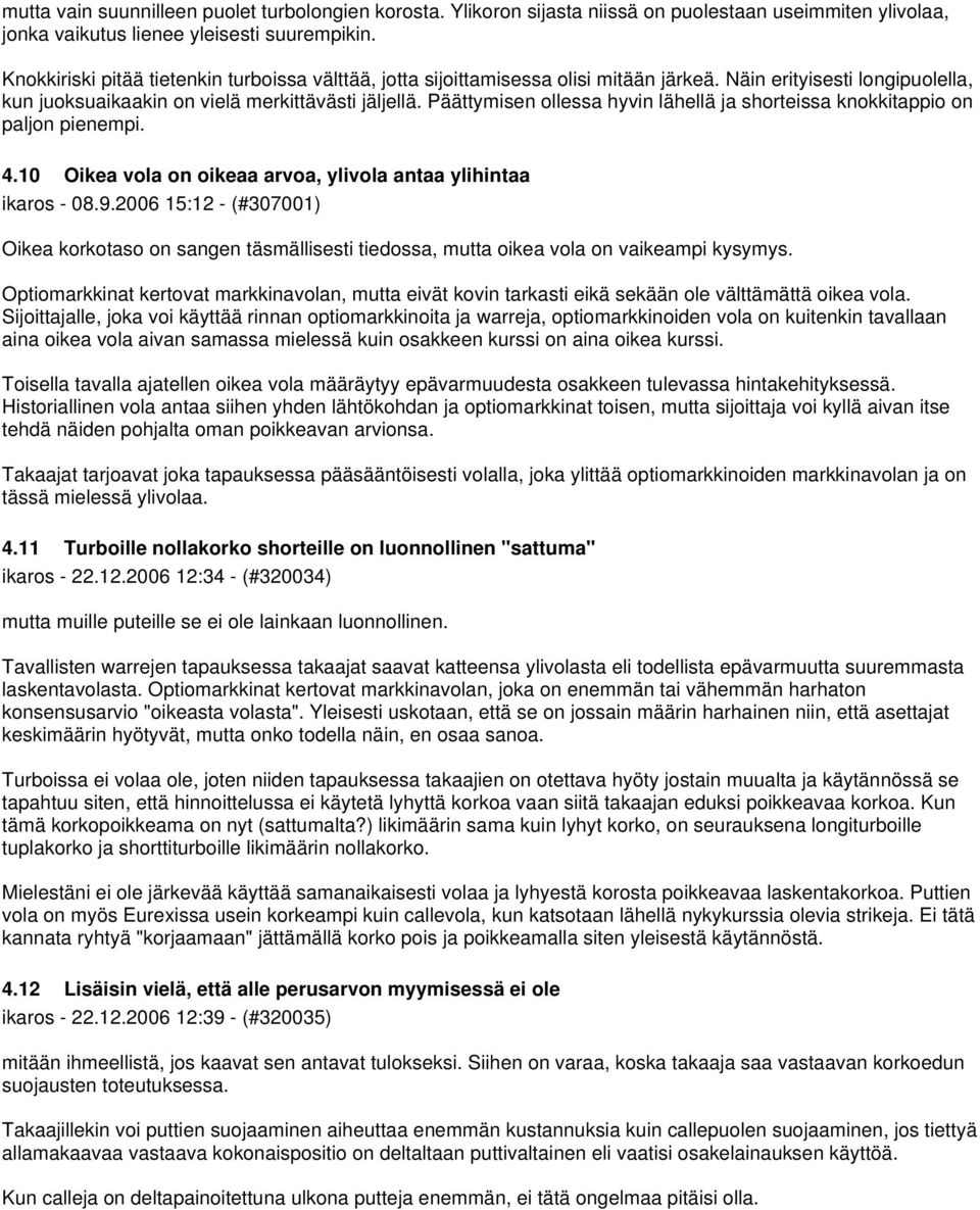 Päättymisen ollessa hyvin lähellä ja shorteissa knokkitappio on paljon pienempi. 4.10 Oikea vola on oikeaa arvoa, ylivola antaa ylihintaa ikaros - 08.9.