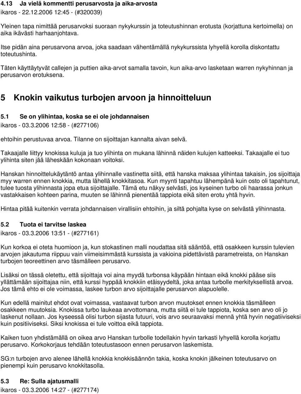 Itse pidän aina perusarvona arvoa, joka saadaan vähentämällä nykykurssista lyhyellä korolla diskontattu toteutushinta.