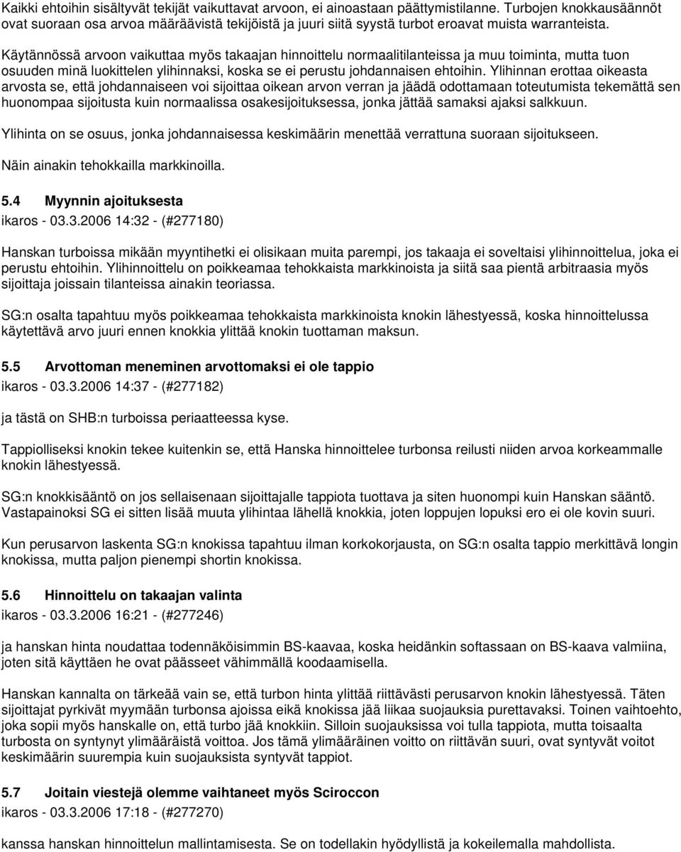 Käytännössä arvoon vaikuttaa myös takaajan hinnoittelu normaalitilanteissa ja muu toiminta, mutta tuon osuuden minä luokittelen ylihinnaksi, koska se ei perustu johdannaisen ehtoihin.