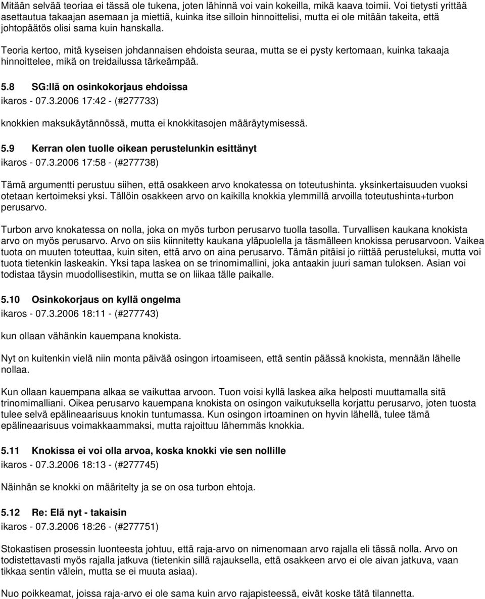 Teoria kertoo, mitä kyseisen johdannaisen ehdoista seuraa, mutta se ei pysty kertomaan, kuinka takaaja hinnoittelee, mikä on treidailussa tärkeämpää. 5.8 SG:llä on osinkokorjaus ehdoissa ikaros - 07.