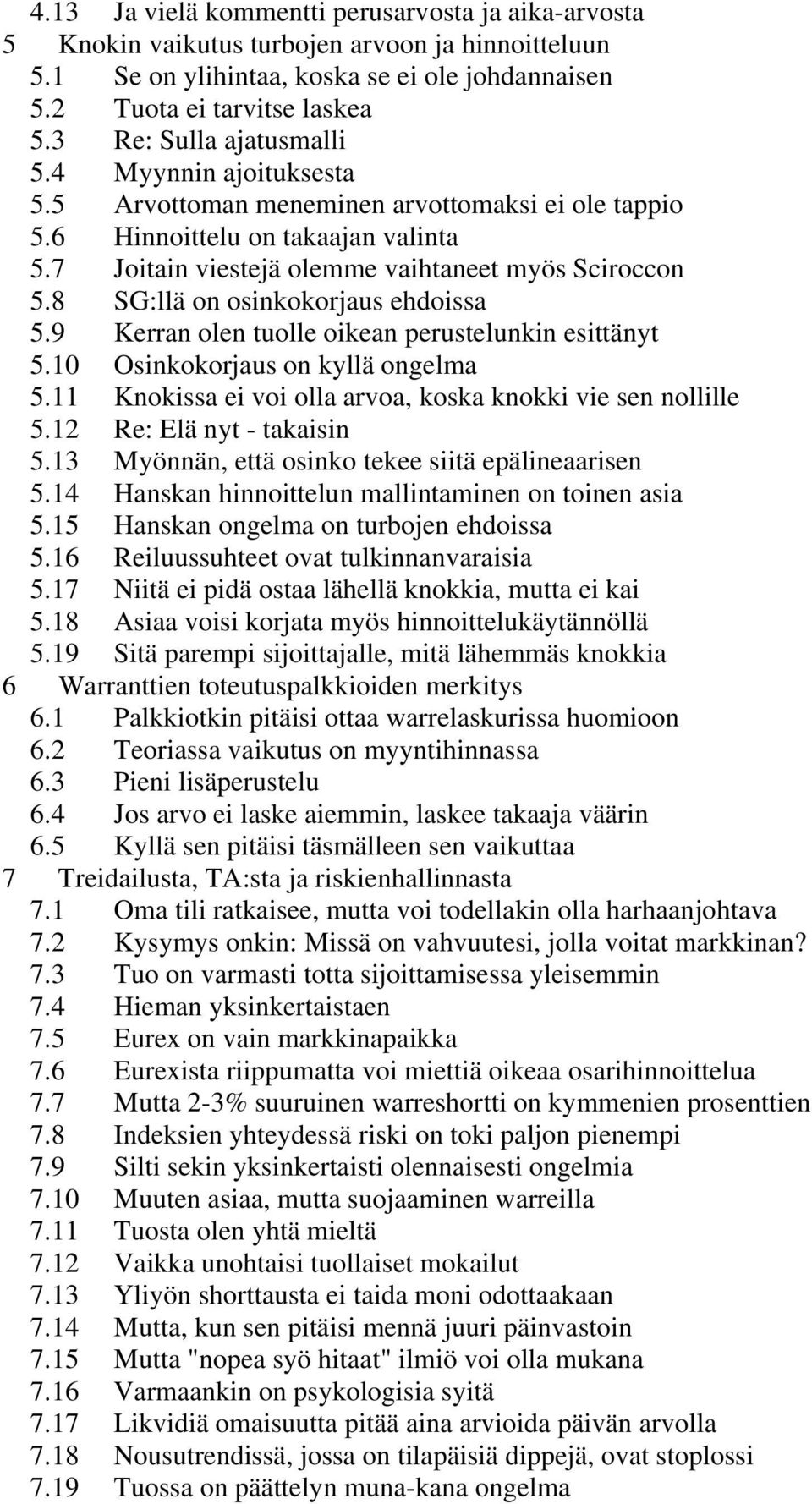 8 SG:llä on osinkokorjaus ehdoissa 5.9 Kerran olen tuolle oikean perustelunkin esittänyt 5.10 Osinkokorjaus on kyllä ongelma 5.11 Knokissa ei voi olla arvoa, koska knokki vie sen nollille 5.