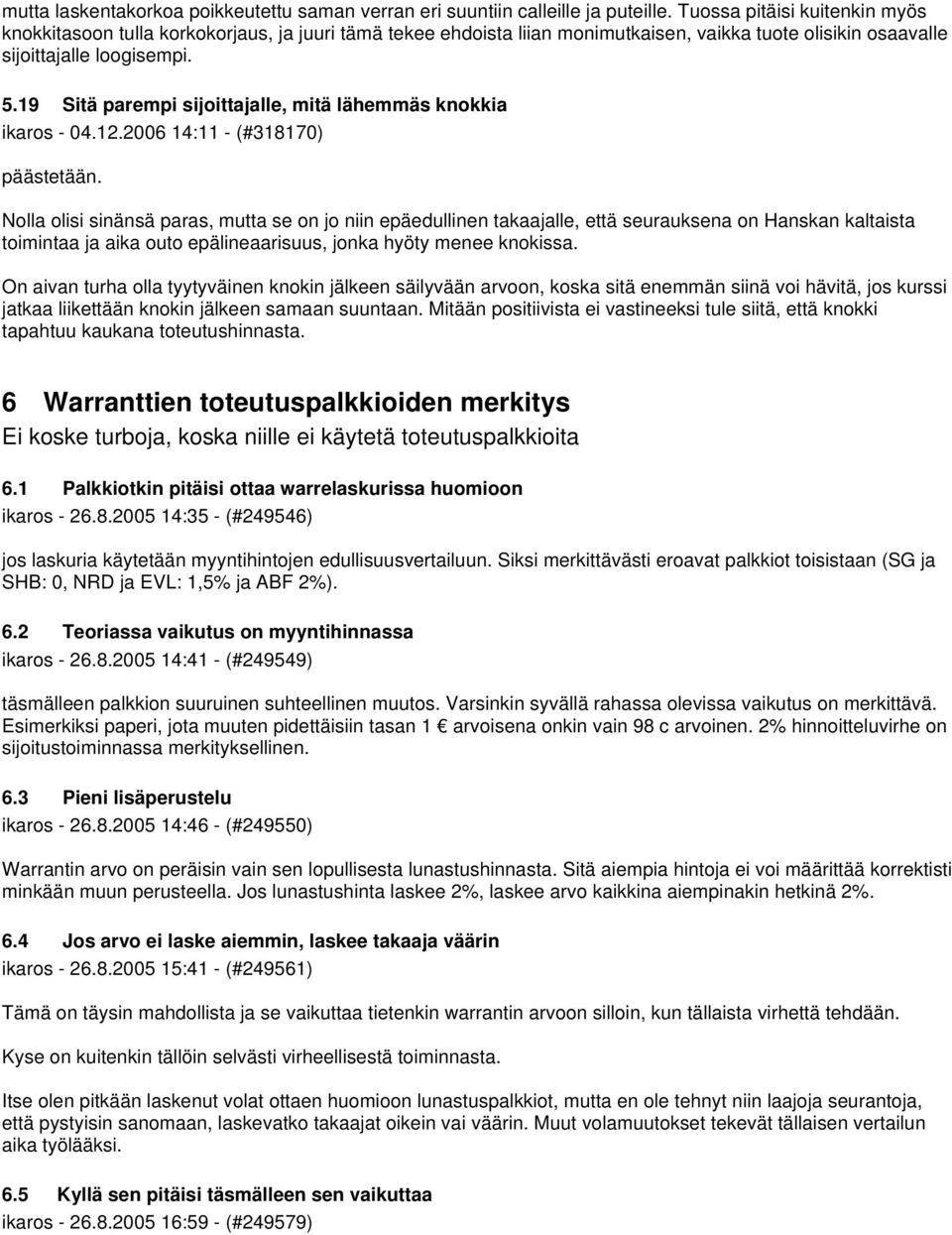 19 Sitä parempi sijoittajalle, mitä lähemmäs knokkia ikaros - 04.12.2006 14:11 - (#318170) päästetään.