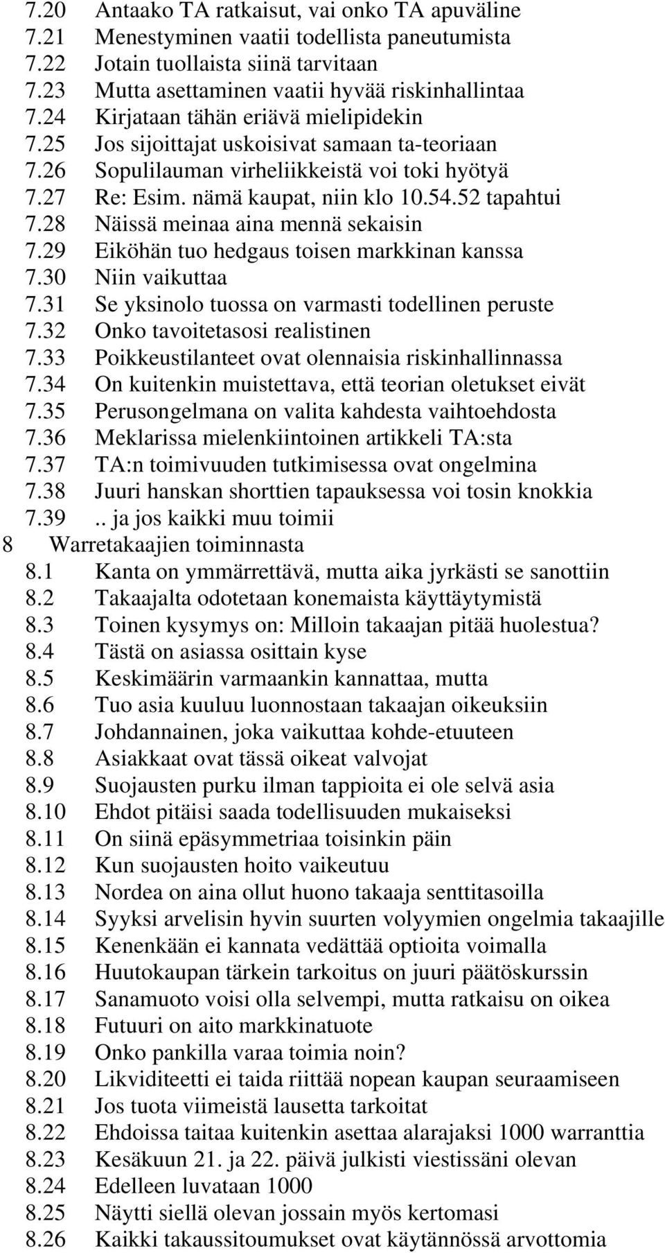 28 Näissä meinaa aina mennä sekaisin 7.29 Eiköhän tuo hedgaus toisen markkinan kanssa 7.30 Niin vaikuttaa 7.31 Se yksinolo tuossa on varmasti todellinen peruste 7.32 Onko tavoitetasosi realistinen 7.