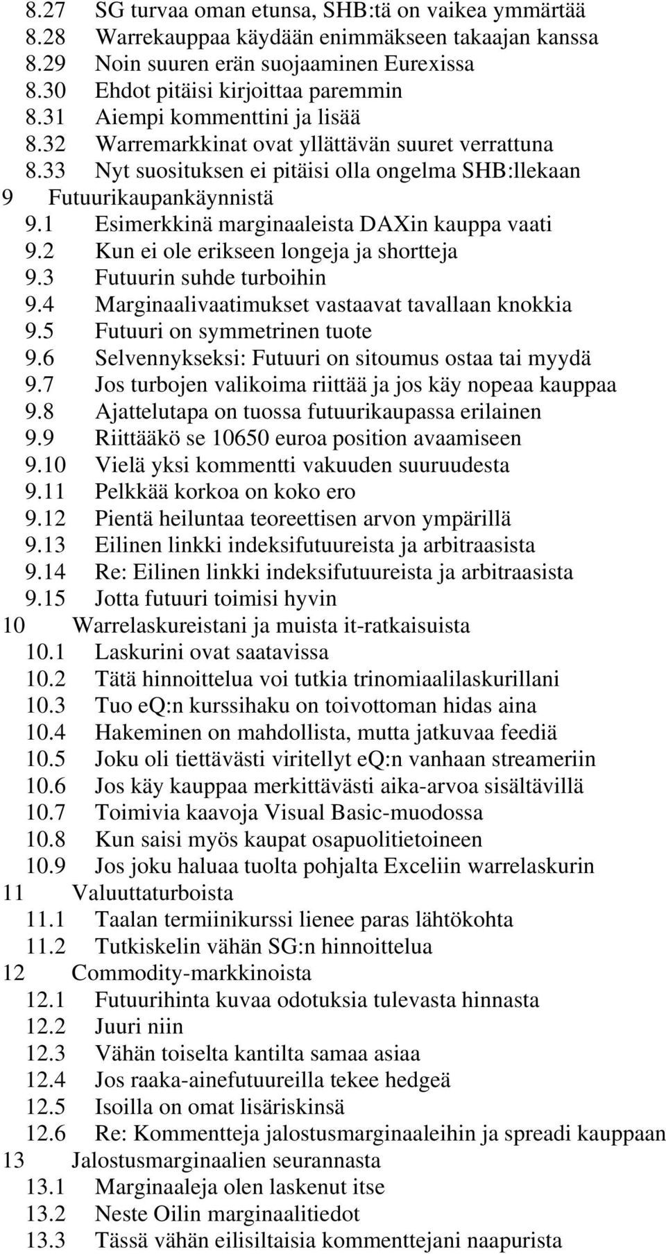 1 Esimerkkinä marginaaleista DAXin kauppa vaati 9.2 Kun ei ole erikseen longeja ja shortteja 9.3 Futuurin suhde turboihin 9.4 Marginaalivaatimukset vastaavat tavallaan knokkia 9.