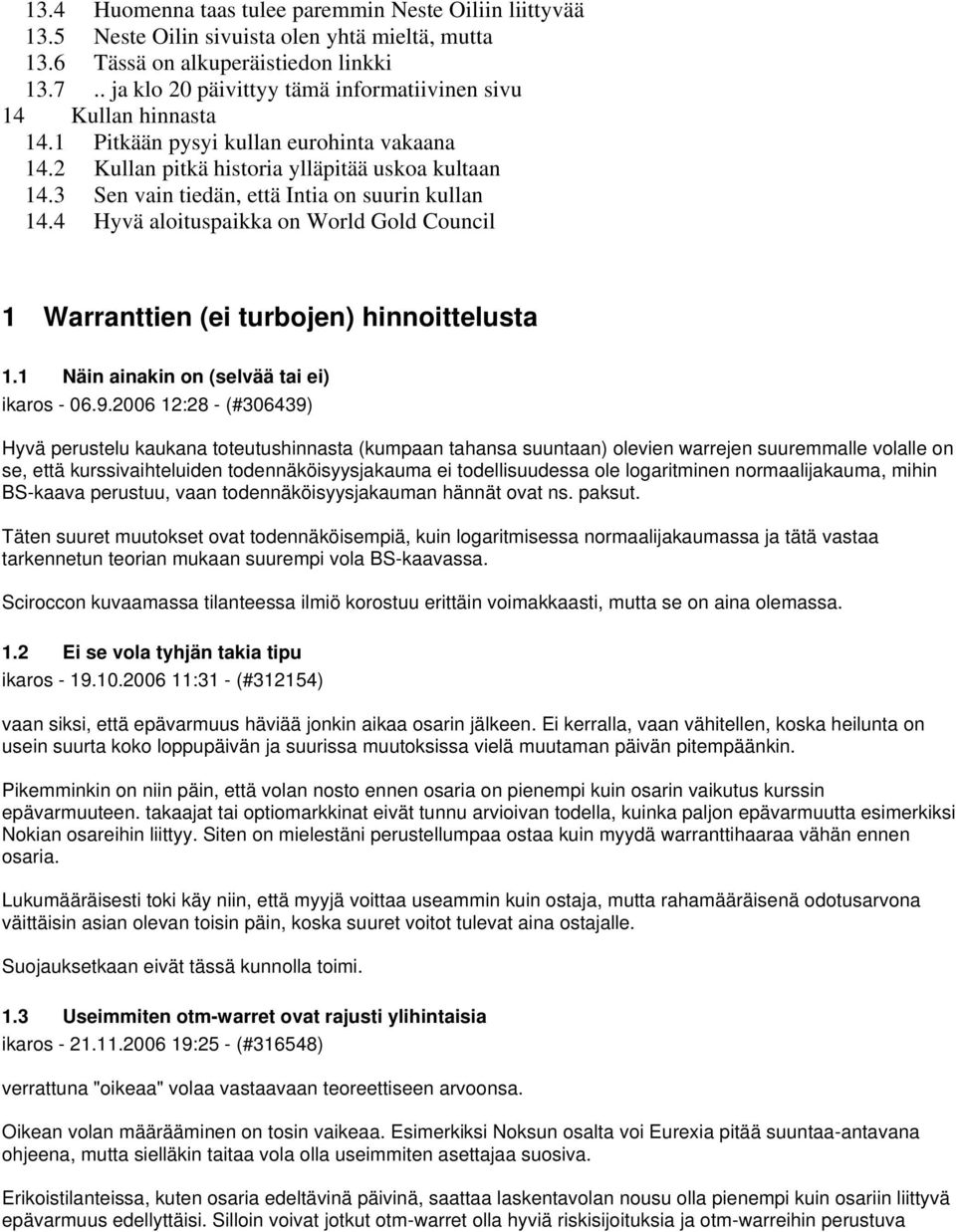 3 Sen vain tiedän, että Intia on suurin kullan 14.4 Hyvä aloituspaikka on World Gold Council 1 Warranttien (ei turbojen) hinnoittelusta 1.1 Näin ainakin on (selvää tai ei) ikaros - 06.9.