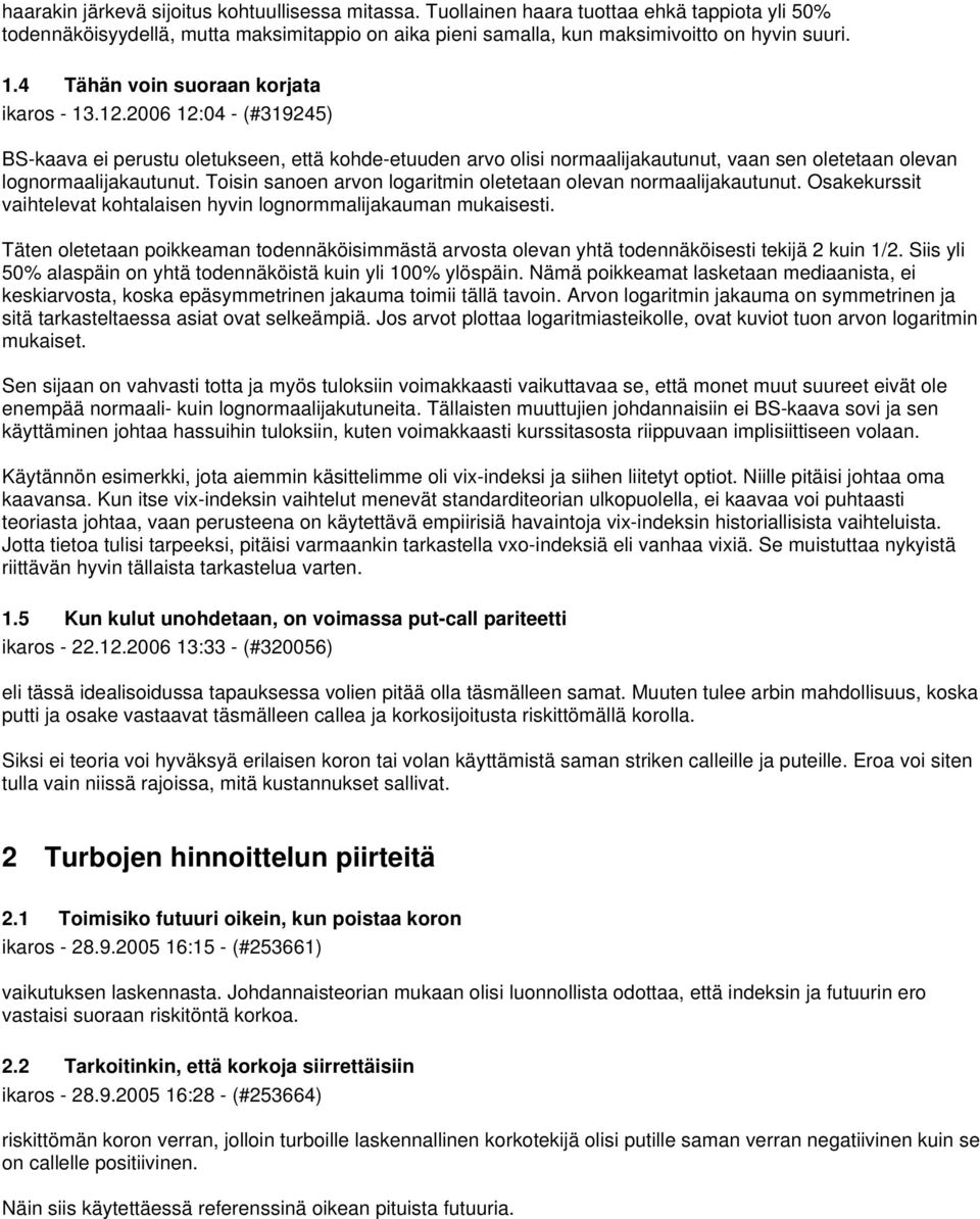 Toisin sanoen arvon logaritmin oletetaan olevan normaalijakautunut. Osakekurssit vaihtelevat kohtalaisen hyvin lognormmalijakauman mukaisesti.