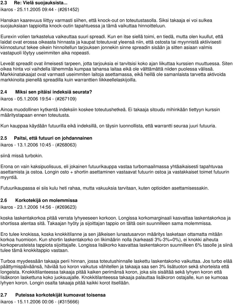 Kun en itse siellä toimi, en tiedä, mutta olen kuullut, että laidat ovat erossa oikeasta hinnasta ja kaupat toteutuvat yleensä niin, että ostosta tai myynnistä aktiivisesti kiinnostunut tekee oikein